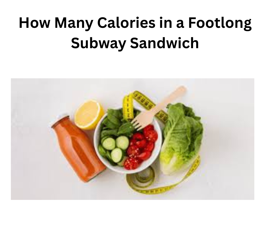How Many Calories in a Footlong Subway Sandwich: Complete Nutrition Guide 2025 How Many Calories in a Footlong Subway Sandwich
