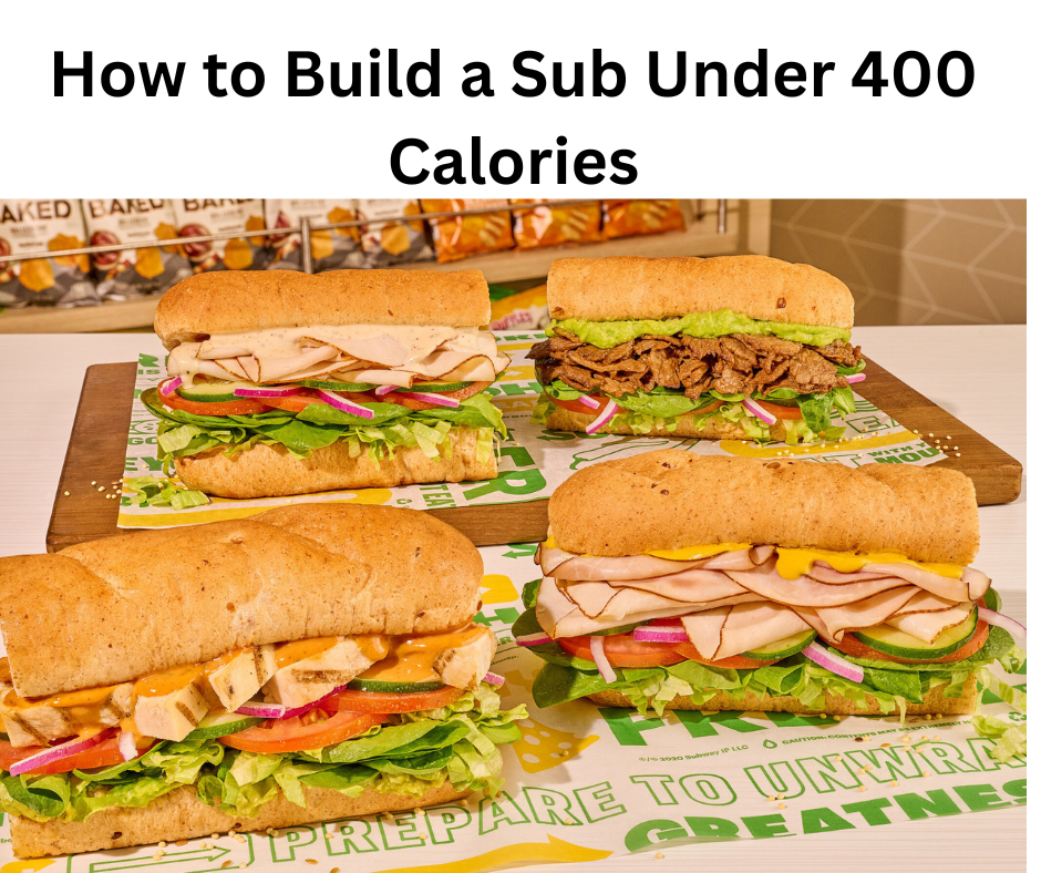 How to Build a Sub Under 400 Calories